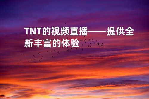 TNT的视频直播——提供全新丰富的体验